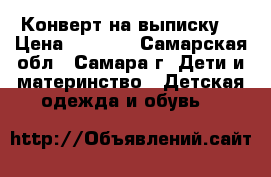 Конверт на выписку  › Цена ­ 1 000 - Самарская обл., Самара г. Дети и материнство » Детская одежда и обувь   